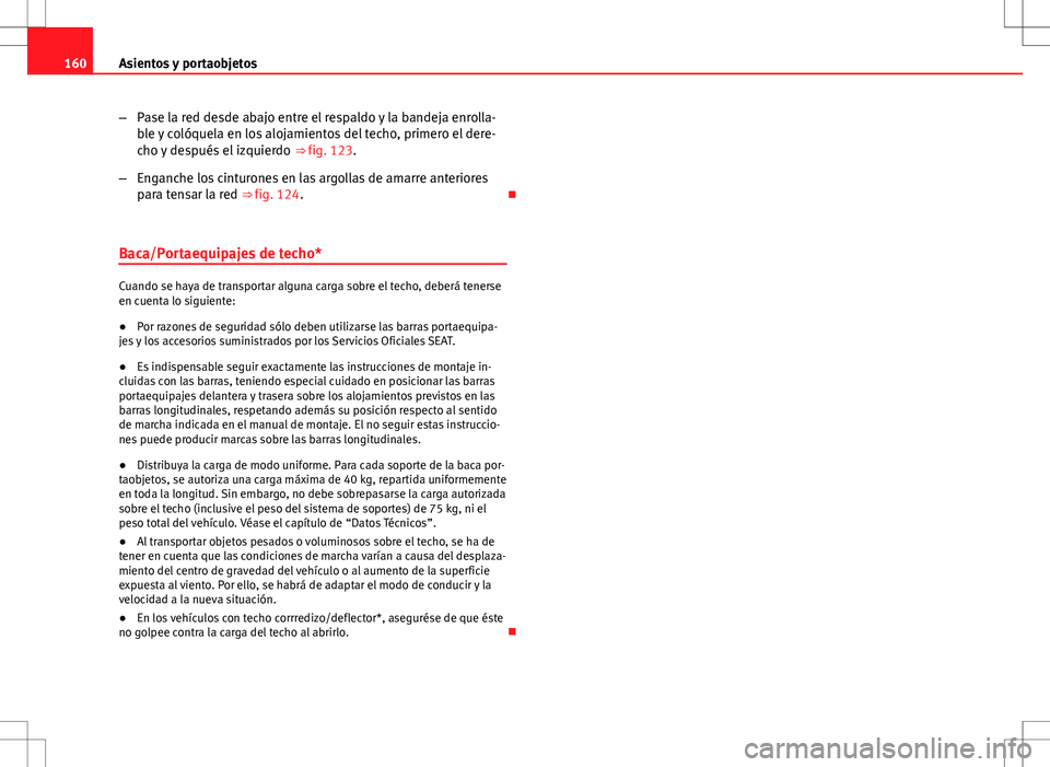 Seat Altea Freetrack 2013  Manual del propietario (in Spanish) 160Asientos y portaobjetos
–Pase la red desde abajo entre el respaldo y la bandeja enrolla-
ble y colóquela en los alojamientos del techo, primero el dere-
cho y después el izquierdo  ⇒ fig. 1