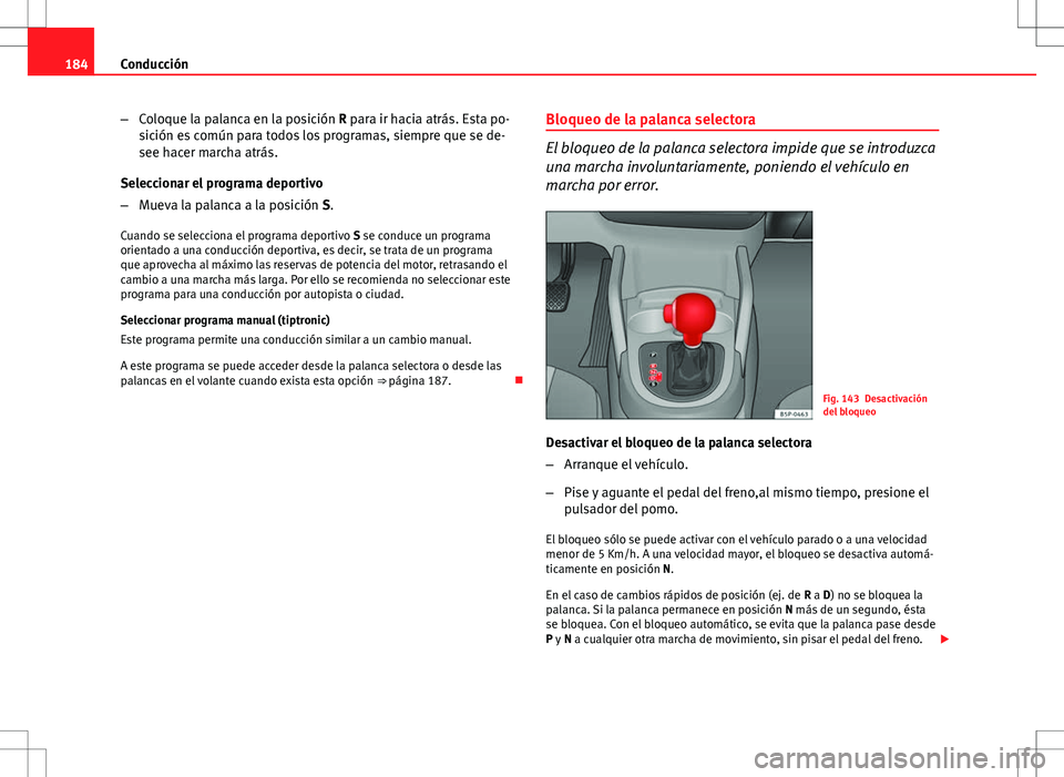Seat Altea Freetrack 2013  Manual del propietario (in Spanish) 184Conducción
–Coloque la palanca en la posición R para ir hacia atrás. Esta po-
sición es común para todos los programas, siempre que se de-
see hacer marcha atrás.
Seleccionar el programa de