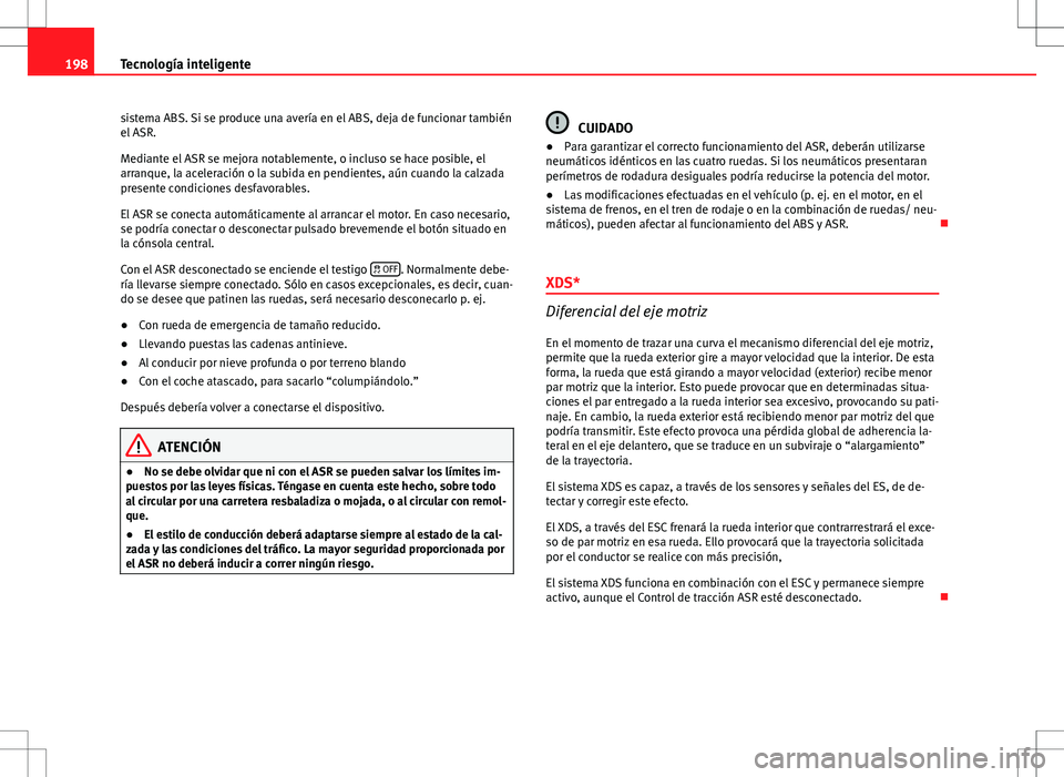 Seat Altea Freetrack 2013 Manual del propietario (in Spanish) 198Tecnología inteligente
sistema ABS. Si se produce una avería en el ABS, deja de funcionar también
el ASR.
Mediante el ASR se mejora notablemente, o incluso se hace posible, el
arranque, la acele Seat Altea Freetrack 2013 Manual del propietario (in Spanish) 198Tecnología inteligente
sistema ABS. Si se produce una avería en el ABS, deja de funcionar también
el ASR.
Mediante el ASR se mejora notablemente, o incluso se hace posible, el
arranque, la acele