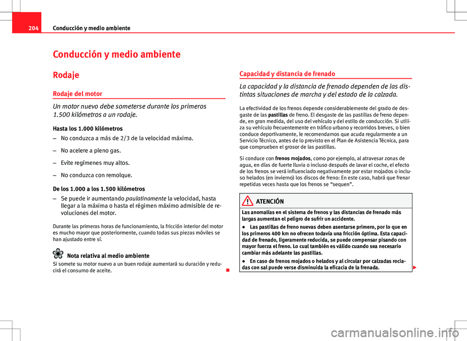 Seat Altea Freetrack 2013  Manual del propietario (in Spanish) 204Conducción y medio ambiente
Conducción y medio ambiente
Rodaje
Rodaje del motor
Un motor nuevo debe someterse durante los primeros
1.500 kilómetros a un rodaje. Hasta los 1.000 kilómetros
– N