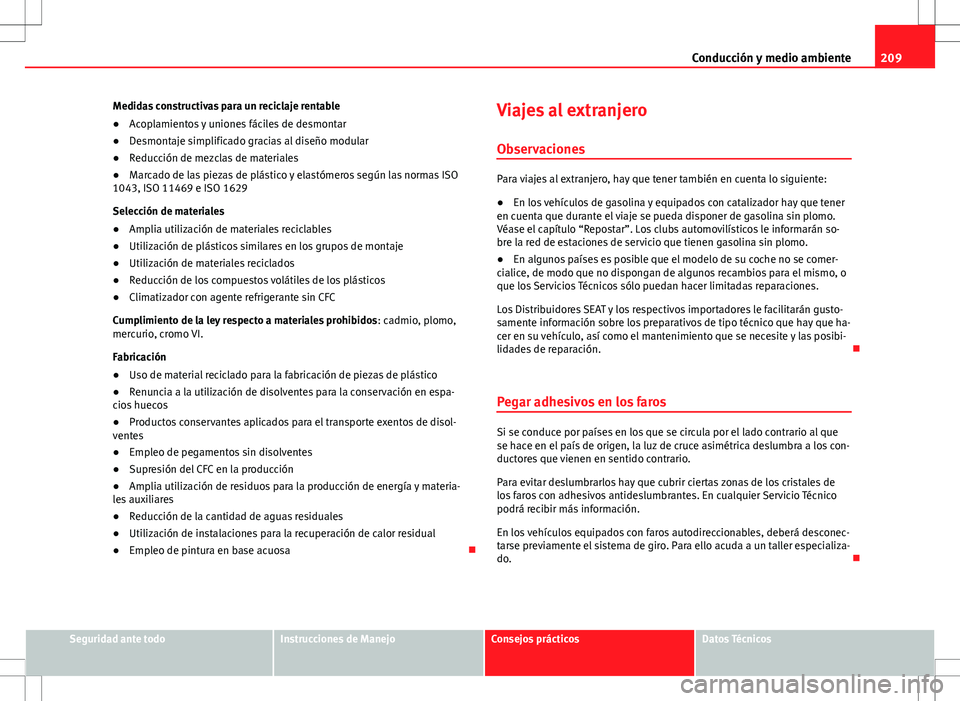 Seat Altea Freetrack 2013  Manual del propietario (in Spanish) 209
Conducción y medio ambiente
Medidas constructivas para un reciclaje rentable
● Acoplamientos y uniones fáciles de desmontar
● Desmontaje simplificado gracias al diseño modular
● Reducció