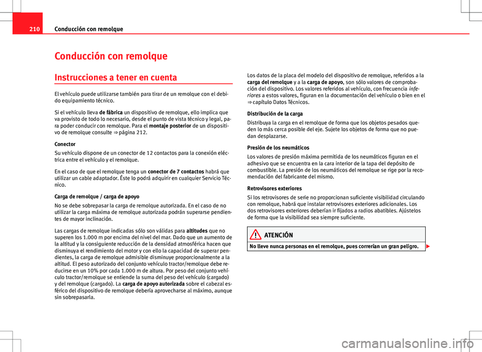 Seat Altea Freetrack 2013  Manual del propietario (in Spanish) 210Conducción con remolque
Conducción con remolque
Instrucciones a tener en cuenta
El vehículo puede utilizarse también para tirar de un remolque con el debi-
do equipamiento técnico.
Si el vehí