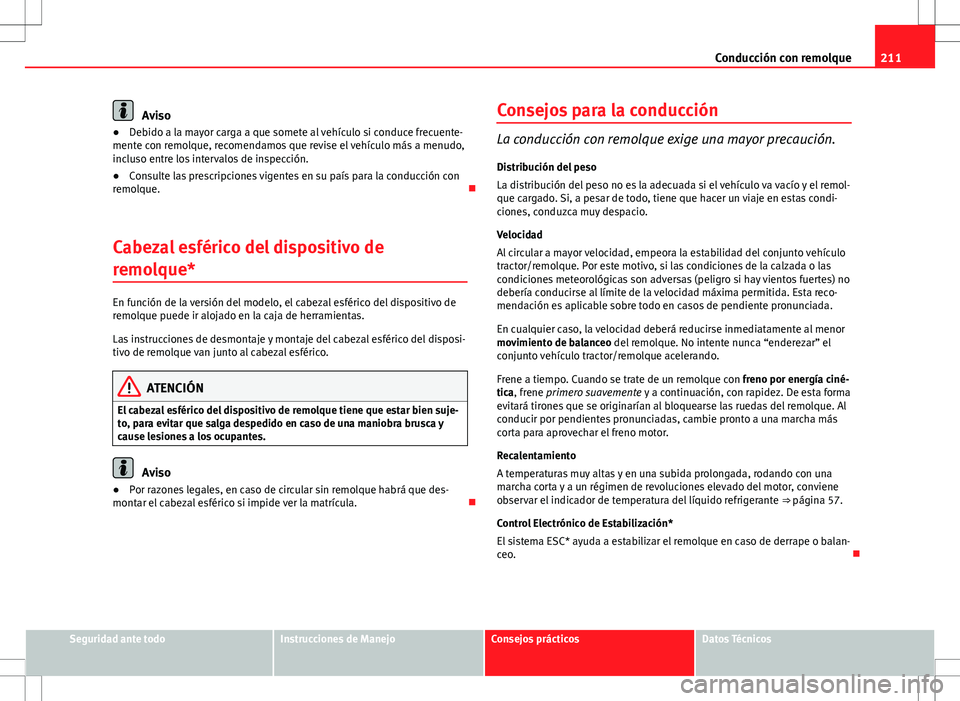 Seat Altea Freetrack 2013 Manual del propietario (in Spanish) 211
Conducción con remolque
Aviso
● Debido a la mayor carga a que somete al vehículo si conduce frecuente-
mente con remolque, recomendamos que revise el vehículo más a menudo,
incluso entre los Seat Altea Freetrack 2013 Manual del propietario (in Spanish) 211
Conducción con remolque
Aviso
● Debido a la mayor carga a que somete al vehículo si conduce frecuente-
mente con remolque, recomendamos que revise el vehículo más a menudo,
incluso entre los