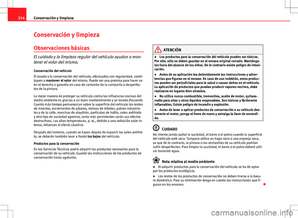 Seat Altea Freetrack 2013 Manual del propietario (in Spanish) 214Conservación y limpieza
Conservación y limpieza
Observaciones básicas
El cuidado y la limpieza regular del vehículo ayudan a man-
tener el valor del mismo.
Conservación del vehículo
El lavado Seat Altea Freetrack 2013 Manual del propietario (in Spanish) 214Conservación y limpieza
Conservación y limpieza
Observaciones básicas
El cuidado y la limpieza regular del vehículo ayudan a man-
tener el valor del mismo.
Conservación del vehículo
El lavado