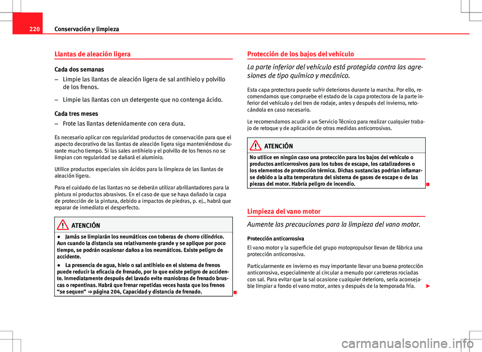 Seat Altea Freetrack 2013 Manual del propietario (in Spanish) 220Conservación y limpieza
Llantas de aleación ligera
Cada dos semanas
–Limpie las llantas de aleación ligera de sal antihielo y polvillo
de los frenos.
– Limpie las llantas con un detergente q Seat Altea Freetrack 2013 Manual del propietario (in Spanish) 220Conservación y limpieza
Llantas de aleación ligera
Cada dos semanas
–Limpie las llantas de aleación ligera de sal antihielo y polvillo
de los frenos.
– Limpie las llantas con un detergente q