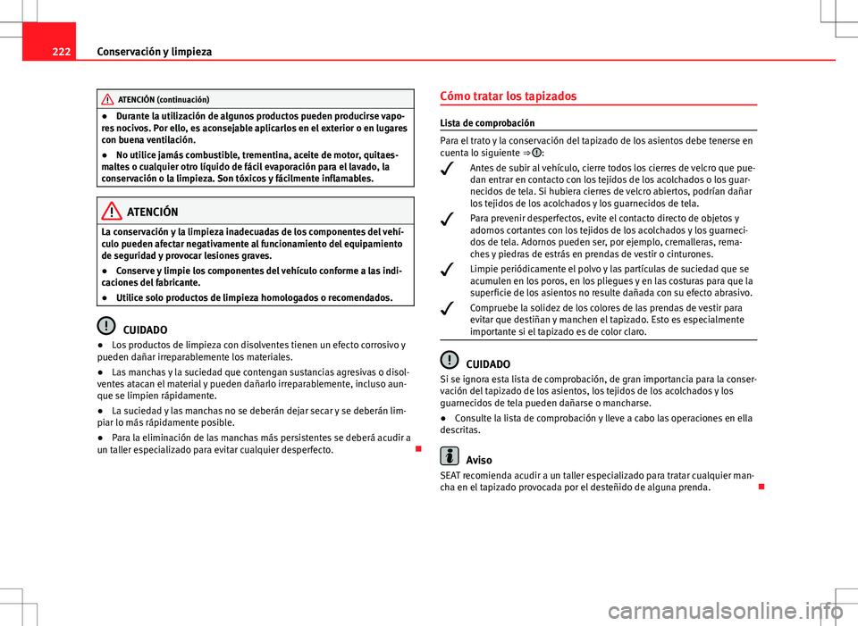 Seat Altea Freetrack 2013 Manual del propietario (in Spanish) 222Conservación y limpieza
ATENCIÓN (continuación)
● Durante la utilización de algunos productos pueden producirse vapo-
res nocivos. Por ello, es aconsejable aplicarlos en el exterior o en luga Seat Altea Freetrack 2013 Manual del propietario (in Spanish) 222Conservación y limpieza
ATENCIÓN (continuación)
● Durante la utilización de algunos productos pueden producirse vapo-
res nocivos. Por ello, es aconsejable aplicarlos en el exterior o en luga