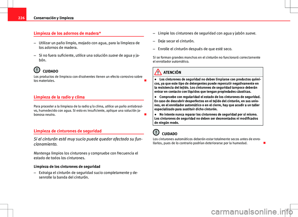 Seat Altea Freetrack 2013 Manual del propietario (in Spanish) 226Conservación y limpieza
Limpieza de los adornos de madera*
–Utilizar un paño limpio, mojado con agua, para la limpieza de
los adornos de madera.
– Si no fuera suficiente, utilice una solució Seat Altea Freetrack 2013 Manual del propietario (in Spanish) 226Conservación y limpieza
Limpieza de los adornos de madera*
–Utilizar un paño limpio, mojado con agua, para la limpieza de
los adornos de madera.
– Si no fuera suficiente, utilice una solució