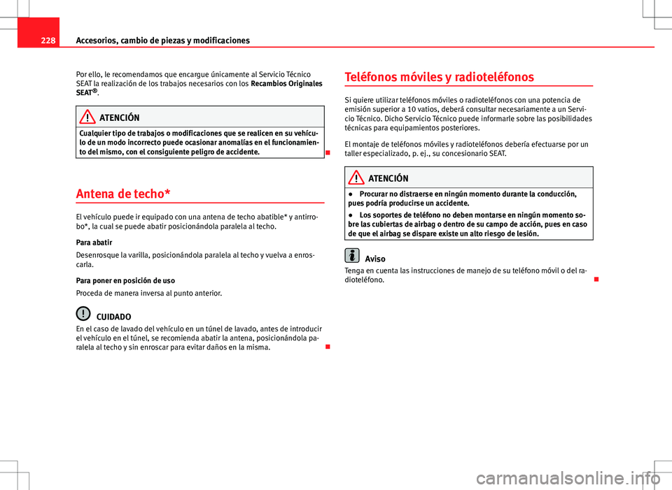 Seat Altea Freetrack 2013 Manual del propietario (in Spanish) 228Accesorios, cambio de piezas y modificaciones
Por ello, le recomendamos que encargue únicamente al Servicio Técnico
SEAT la realización de los trabajos necesarios con los Recambios Originales
S Seat Altea Freetrack 2013 Manual del propietario (in Spanish) 228Accesorios, cambio de piezas y modificaciones
Por ello, le recomendamos que encargue únicamente al Servicio Técnico
SEAT la realización de los trabajos necesarios con los Recambios Originales
S