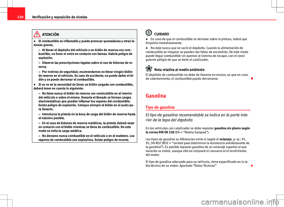 Seat Altea Freetrack 2013 Manual del propietario (in Spanish) 230Verificación y reposición de niveles
ATENCIÓN
● El combustible es inflamable y puede provocar quemaduras y otras le-
siones graves.
–Al llenar el depósito del vehículo o un bidón de reser Seat Altea Freetrack 2013 Manual del propietario (in Spanish) 230Verificación y reposición de niveles
ATENCIÓN
● El combustible es inflamable y puede provocar quemaduras y otras le-
siones graves.
–Al llenar el depósito del vehículo o un bidón de reser