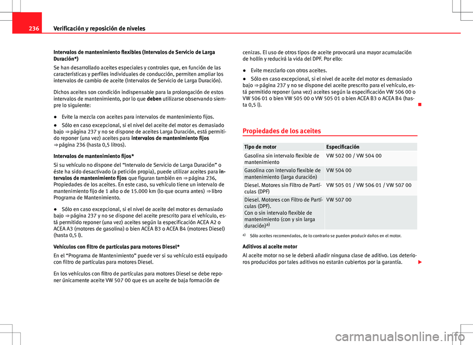 Seat Altea Freetrack 2013  Manual del propietario (in Spanish) 236Verificación y reposición de niveles
Intervalos de mantenimiento flexibles (Intervalos de Servicio de Larga
Duración*)
Se han desarrollado aceites especiales y controles que, en función de las
