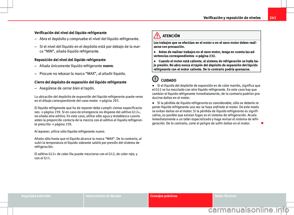 Seat Altea Freetrack 2013  Manual del propietario (in Spanish) 241
Verificación y reposición de niveles
Verificación del nivel del líquido refrigerante
– Abra el depósito y compruebe el nivel del líquido refrigerante.
– Si el nivel del líquido en el de