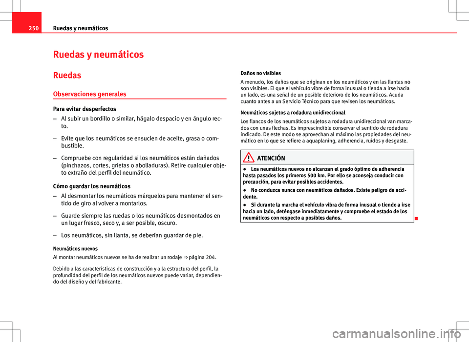 Seat Altea Freetrack 2013  Manual del propietario (in Spanish) 250Ruedas y neumáticos
Ruedas y neumáticos
Ruedas Observaciones generales
Para evitar desperfectos
– Al subir un bordillo o similar, hágalo despacio y en ángulo rec-
to.
– Evite que los neumá
