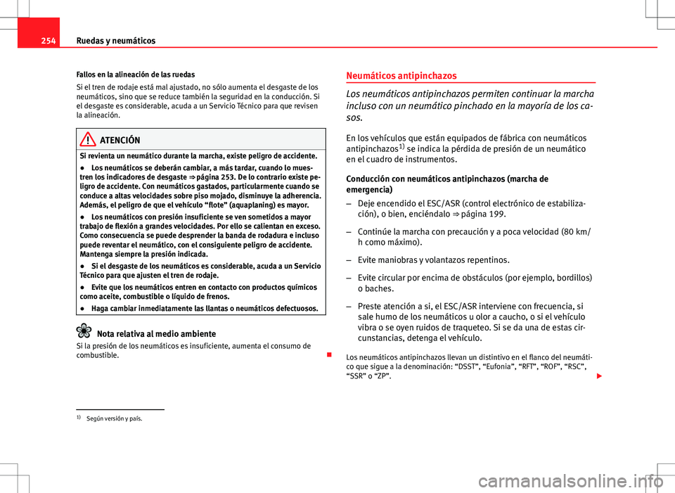 Seat Altea Freetrack 2013  Manual del propietario (in Spanish) 254Ruedas y neumáticos
Fallos en la alineación de las ruedas
Si el tren de rodaje está mal ajustado, no sólo aumenta el desgaste de los
neumáticos, sino que se reduce también la seguridad en la 