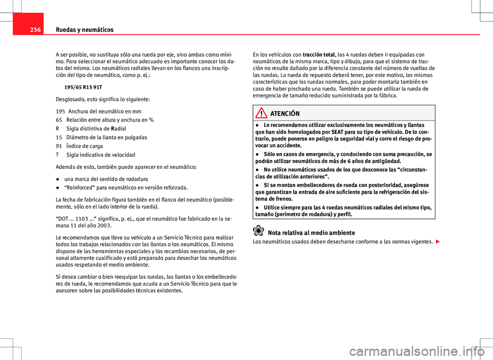 Seat Altea Freetrack 2013  Manual del propietario (in Spanish) 256Ruedas y neumáticos
A ser posible, no sustituya sólo una rueda por eje, sino ambas como míni-
mo. Para seleccionar el neumático adecuado es importante conocer los da-
tos del mismo. Los neumát
