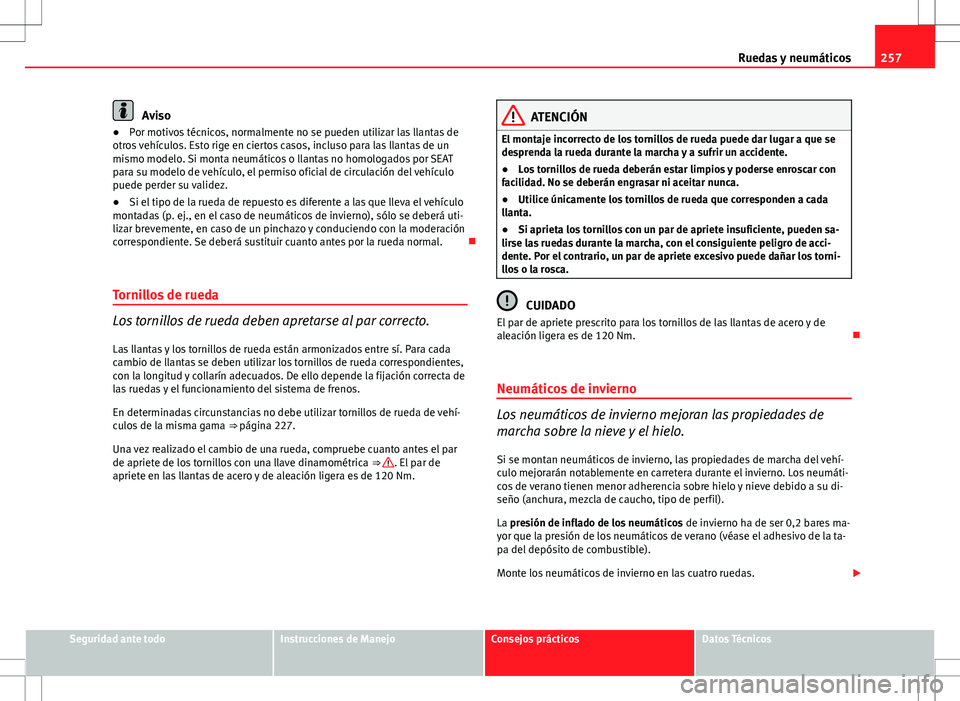 Seat Altea Freetrack 2013  Manual del propietario (in Spanish) 257
Ruedas y neumáticos
Aviso
● Por motivos técnicos, normalmente no se pueden utilizar las llantas de
otros vehículos. Esto rige en ciertos casos, incluso para las llantas de un
mismo modelo. Si