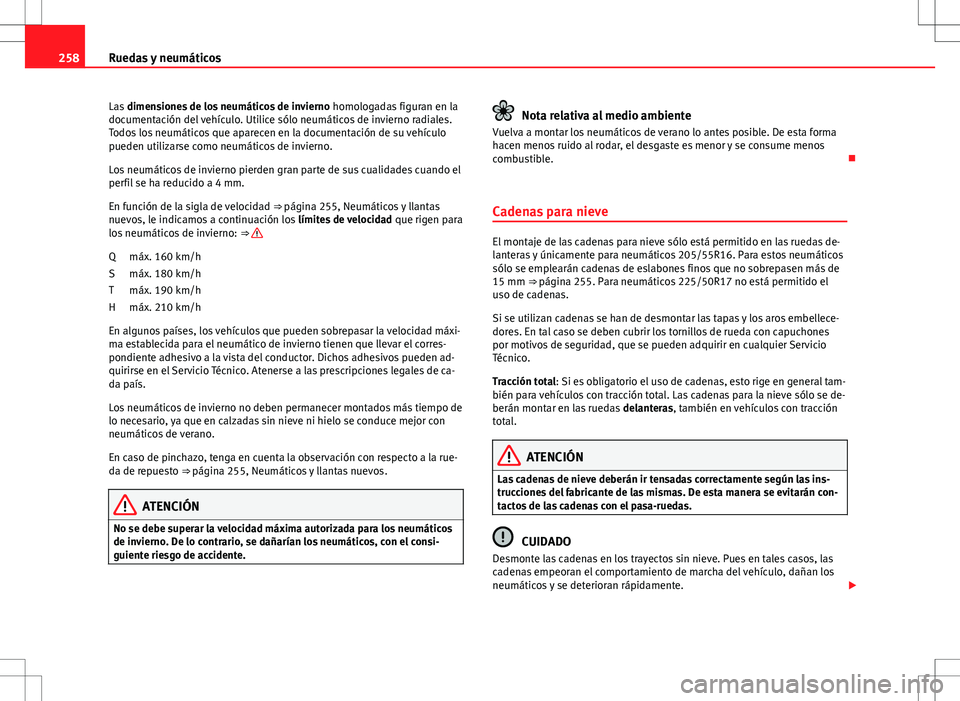 Seat Altea Freetrack 2013  Manual del propietario (in Spanish) 258Ruedas y neumáticos
Las dimensiones de los neumáticos de invierno  homologadas figuran en la
documentación del vehículo. Utilice sólo neumáticos de invierno radiales.
Todos los neumáticos qu