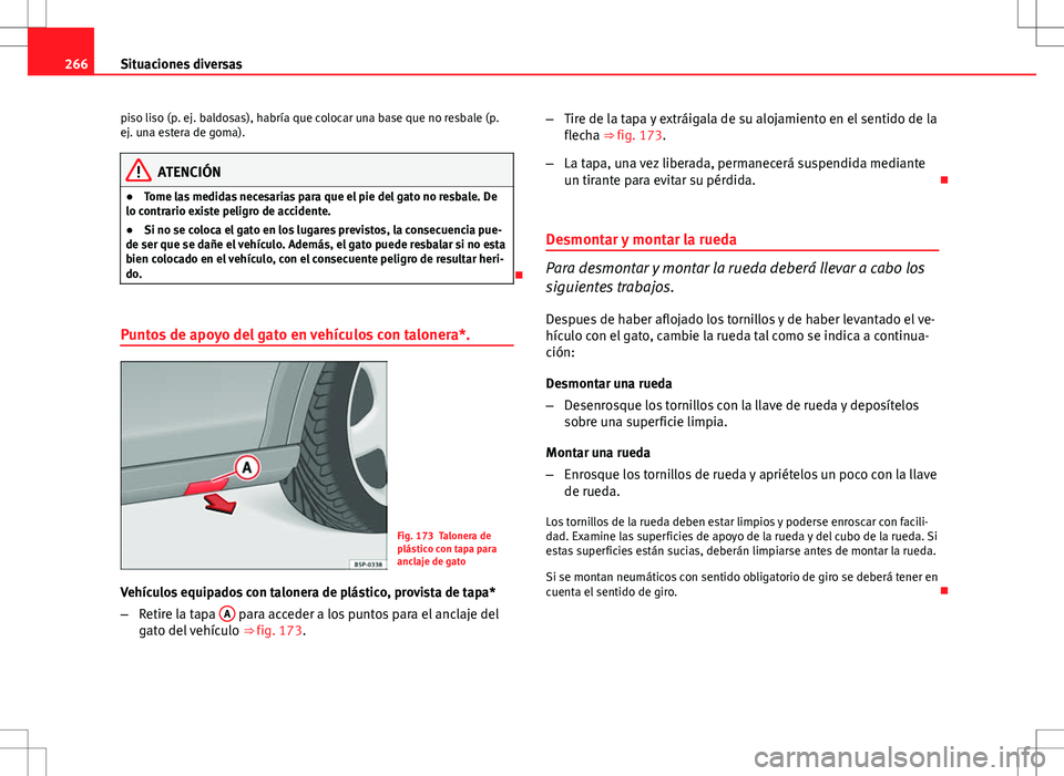 Seat Altea Freetrack 2013  Manual del propietario (in Spanish) 266Situaciones diversas
piso liso (p. ej. baldosas), habría que colocar una base que no resbale (p.
ej. una estera de goma).
ATENCIÓN
● Tome las medidas necesarias para que el pie del gato no resb