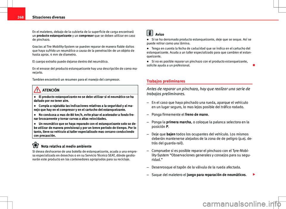 Seat Altea Freetrack 2013  Manual del propietario (in Spanish) 268Situaciones diversas
En el maletero, debajo de la cubierta de la superficie de carga encontrará
un producto estanqueizante y un  compresor que se deben utilizar en caso
de pinchazo.
Gracias al Tir