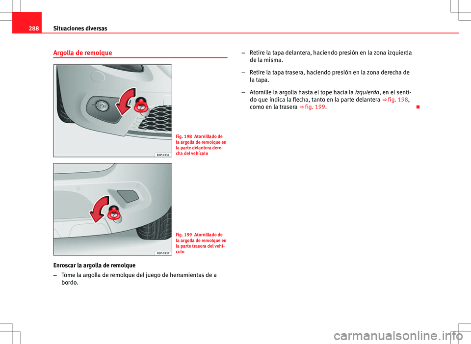 Seat Altea Freetrack 2013  Manual del propietario (in Spanish) 288Situaciones diversas
Argolla de remolque
Fig. 198 Atornillado de
la argolla de remolque en
la parte delantera dere-
cha del vehículo
Fig. 199 Atornillado de
la argolla de remolque en
la parte tras