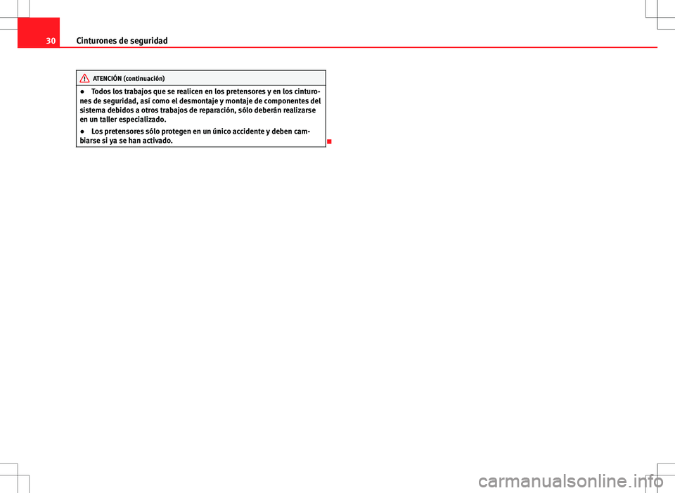 Seat Altea Freetrack 2013  Manual del propietario (in Spanish) 30Cinturones de seguridad
ATENCIÓN (continuación)
● Todos los trabajos que se realicen en los pretensores y en los cinturo-
nes de seguridad, así como el desmontaje y montaje de componentes del
s