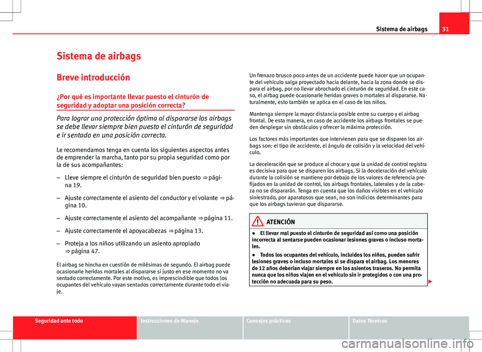 Seat Altea Freetrack 2013 Manual del propietario (in Spanish) 31
Sistema de airbags
Sistema de airbags
Breve introducción ¿Por qué es importante llevar puesto el cinturón de
seguridad y adoptar una posición correcta?
Para lograr una protección óptima al d Seat Altea Freetrack 2013 Manual del propietario (in Spanish) 31
Sistema de airbags
Sistema de airbags
Breve introducción ¿Por qué es importante llevar puesto el cinturón de
seguridad y adoptar una posición correcta?
Para lograr una protección óptima al d
