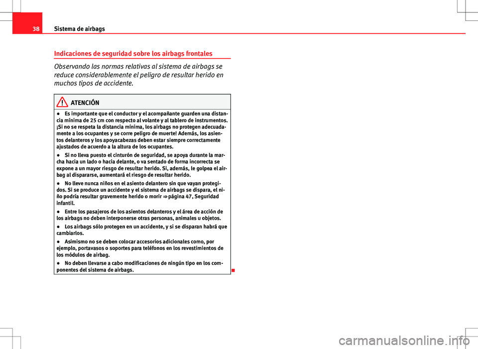 Seat Altea Freetrack 2013 Manual del propietario (in Spanish) 38Sistema de airbags
Indicaciones de seguridad sobre los airbags frontales
Observando las normas relativas al sistema de airbags se
reduce considerablemente el peligro de resultar herido en
muchos tip Seat Altea Freetrack 2013 Manual del propietario (in Spanish) 38Sistema de airbags
Indicaciones de seguridad sobre los airbags frontales
Observando las normas relativas al sistema de airbags se
reduce considerablemente el peligro de resultar herido en
muchos tip