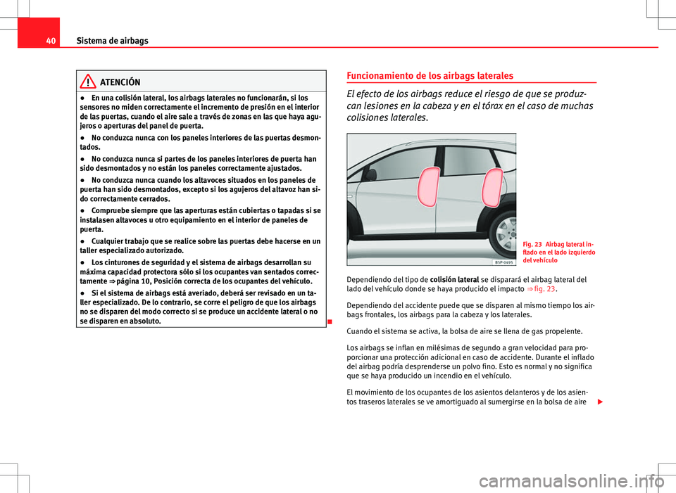 Seat Altea Freetrack 2013 Manual del propietario (in Spanish) 40Sistema de airbags
ATENCIÓN
● En una colisión lateral, los airbags laterales no funcionarán, si los
sensores no miden correctamente el incremento de presión en el interior
de las puertas, cuan Seat Altea Freetrack 2013 Manual del propietario (in Spanish) 40Sistema de airbags
ATENCIÓN
● En una colisión lateral, los airbags laterales no funcionarán, si los
sensores no miden correctamente el incremento de presión en el interior
de las puertas, cuan