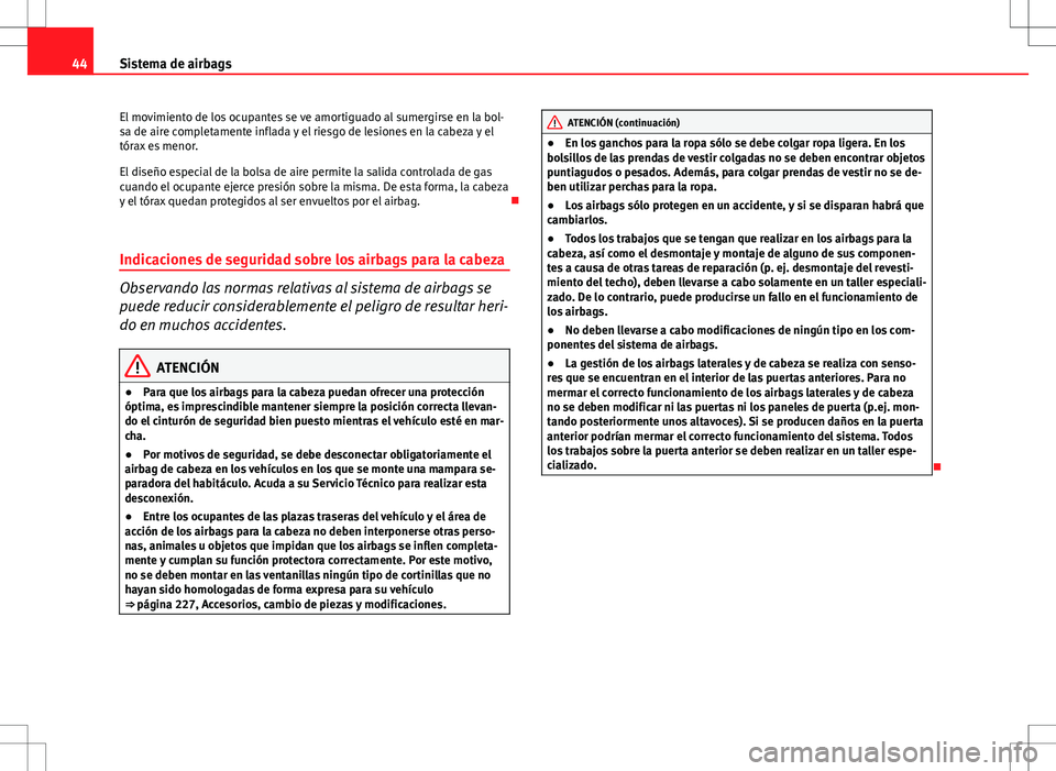Seat Altea Freetrack 2013 Manual del propietario (in Spanish) 44Sistema de airbags
El movimiento de los ocupantes se ve amortiguado al sumergirse en la bol-
sa de aire completamente inflada y el riesgo de lesiones en la cabeza y el
tórax es menor.
El diseño es Seat Altea Freetrack 2013 Manual del propietario (in Spanish) 44Sistema de airbags
El movimiento de los ocupantes se ve amortiguado al sumergirse en la bol-
sa de aire completamente inflada y el riesgo de lesiones en la cabeza y el
tórax es menor.
El diseño es