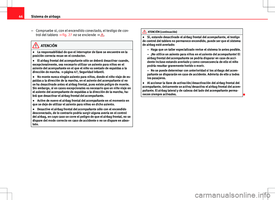 Seat Altea Freetrack 2013 Manual del propietario (in Spanish) 46Sistema de airbags
–Compruebe si, con el encendido conectado, el testigo de con-
trol del tablero ⇒ fig. 27 no se enciende ⇒
.
ATENCIÓN
● La responsabilidad de que el interruptor de l Seat Altea Freetrack 2013 Manual del propietario (in Spanish) 46Sistema de airbags
–Compruebe si, con el encendido conectado, el testigo de con-
trol del tablero ⇒ fig. 27 no se enciende ⇒
.
ATENCIÓN
● La responsabilidad de que el interruptor de l