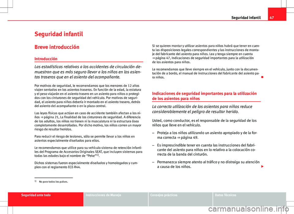 Seat Altea Freetrack 2013 Manual del propietario (in Spanish) 47
Seguridad infantil
Seguridad infantil Breve introducción
Introducción
Las estadísticas relativas a los accidentes de circulación de-
muestran que es más seguro llevar a los niños en los asien Seat Altea Freetrack 2013 Manual del propietario (in Spanish) 47
Seguridad infantil
Seguridad infantil Breve introducción
Introducción
Las estadísticas relativas a los accidentes de circulación de-
muestran que es más seguro llevar a los niños en los asien