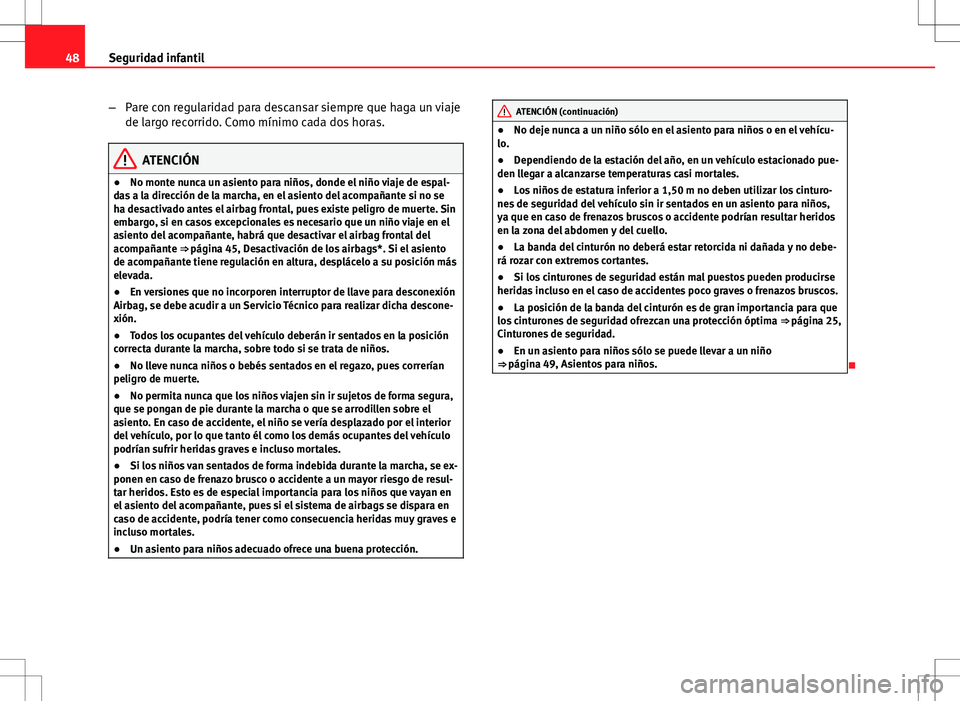 Seat Altea Freetrack 2013 Manual del propietario (in Spanish) 48Seguridad infantil
–Pare con regularidad para descansar siempre que haga un viaje
de largo recorrido. Como mínimo cada dos horas.
ATENCIÓN
● No monte nunca un asiento para niños, donde el ni Seat Altea Freetrack 2013 Manual del propietario (in Spanish) 48Seguridad infantil
–Pare con regularidad para descansar siempre que haga un viaje
de largo recorrido. Como mínimo cada dos horas.
ATENCIÓN
● No monte nunca un asiento para niños, donde el ni