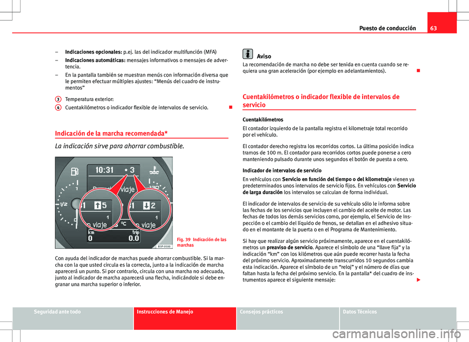 Seat Altea Freetrack 2013  Manual del propietario (in Spanish) 63
Puesto de conducción
Indicaciones opcionales:  p.ej. las del indicador multifunción (MFA)
Indicaciones automáticas:  mensajes informativos o mensajes de adver-
tencia.
En la pantalla también se