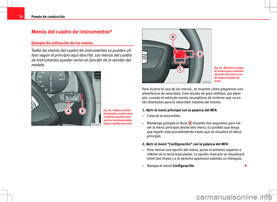 Seat Altea Freetrack 2013  Manual del propietario (in Spanish) 70Puesto de conducción
Menús del cuadro de instrumentos*
Ejemplo de utilización de los menús
Todos los menús del cuadro de instrumentos se pueden uti-
lizar según el principio aquí descrito. Lo