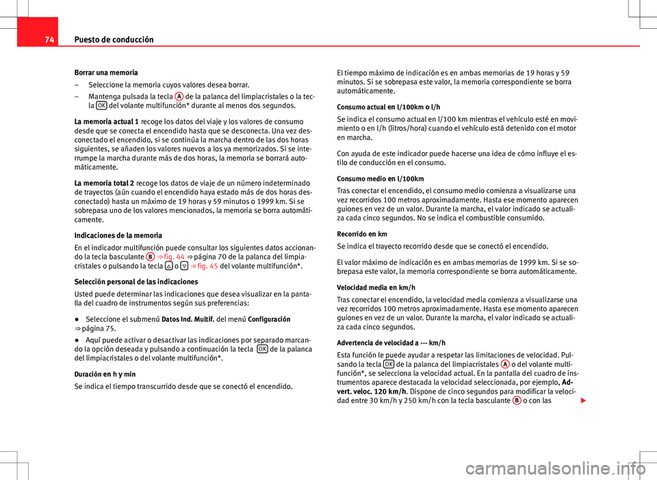 Seat Altea Freetrack 2013  Manual del propietario (in Spanish) 74Puesto de conducción
Borrar una memoria Seleccione la memoria cuyos valores desea borrar.
Mantenga pulsada la tecla  A
 de la palanca del limpiacristales o la tec-
la  OK del volante multifunción*