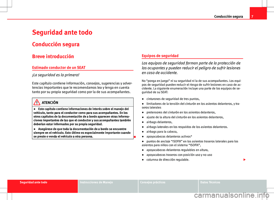 Seat Altea Freetrack 2013 Manual del propietario (in Spanish) 7
Conducción segura
Seguridad ante todo
Conducción segura
Breve introducción
Estimado conductor de un SEAT
¡La seguridad es lo primero! Este capítulo contiene información, consejos, sugerencias Seat Altea Freetrack 2013 Manual del propietario (in Spanish) 7
Conducción segura
Seguridad ante todo
Conducción segura
Breve introducción
Estimado conductor de un SEAT
¡La seguridad es lo primero! Este capítulo contiene información, consejos, sugerencias