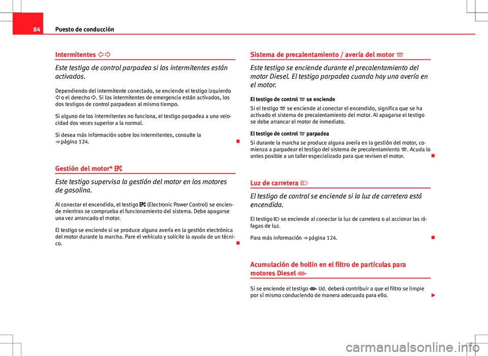 Seat Altea Freetrack 2013 Manual del propietario (in Spanish) 84Puesto de conducción
Intermitentes
Este testigo de control parpadea si los intermitentes están
activados.
Dependiendo del intermitente conectado, se enciende el testigo izquierdo
o e Seat Altea Freetrack 2013 Manual del propietario (in Spanish) 84Puesto de conducción
Intermitentes
Este testigo de control parpadea si los intermitentes están
activados.
Dependiendo del intermitente conectado, se enciende el testigo izquierdo
o e
