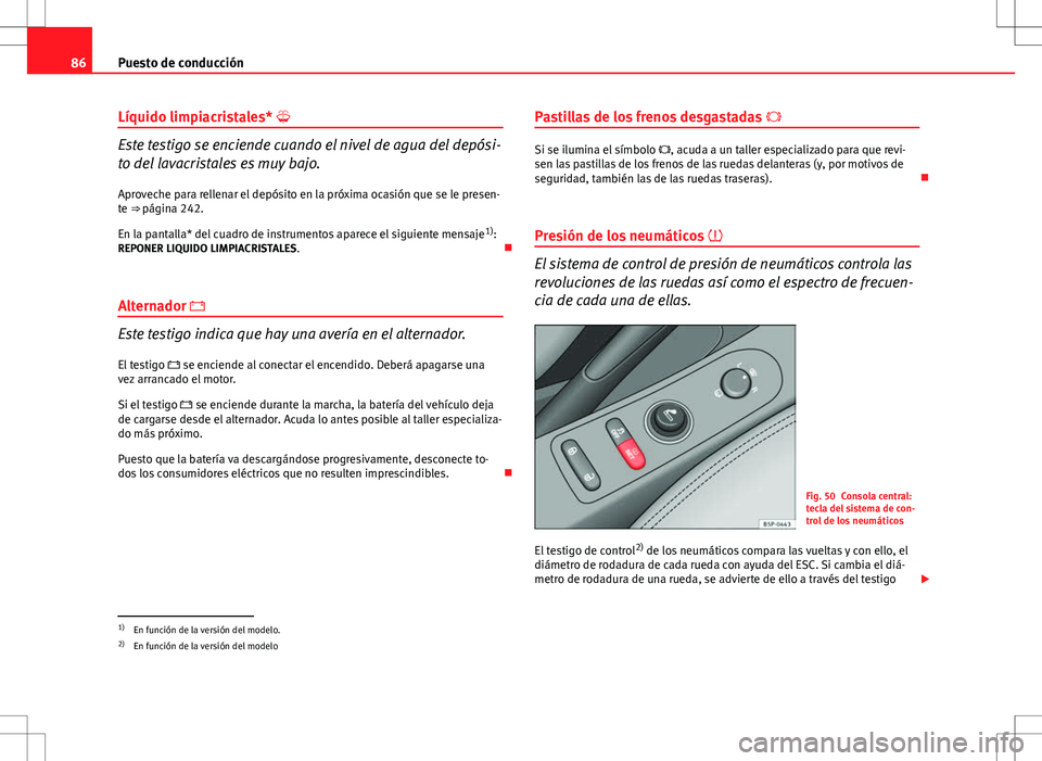 Seat Altea Freetrack 2013 Manual del propietario (in Spanish) 86Puesto de conducción
Líquido limpiacristales*
Este testigo se enciende cuando el nivel de agua del depósi-
to del lavacristales es muy bajo.
Aproveche para rellenar el depósito en la próxim Seat Altea Freetrack 2013 Manual del propietario (in Spanish) 86Puesto de conducción
Líquido limpiacristales*
Este testigo se enciende cuando el nivel de agua del depósi-
to del lavacristales es muy bajo.
Aproveche para rellenar el depósito en la próxim