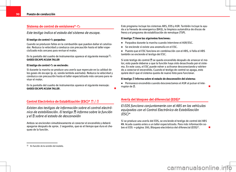 Seat Altea Freetrack 2013 Manual del propietario (in Spanish) 90Puesto de conducción
Sistema de control de emisiones*
Este testigo indica el estado del sistema de escape.
El testigo de control parpadea:
Cuando se producen fallos en la combustión que Seat Altea Freetrack 2013 Manual del propietario (in Spanish) 90Puesto de conducción
Sistema de control de emisiones*
Este testigo indica el estado del sistema de escape.
El testigo de control parpadea:
Cuando se producen fallos en la combustión que