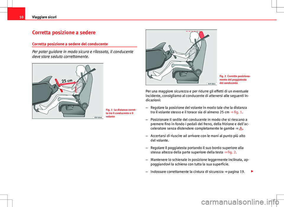 Seat Altea Freetrack 2013 Manuale del proprietario (in Italian) 10Viaggiare sicuri
Corretta posizione a sedere
Corretta posizione a sedere del conducente
Per poter guidare in modo sicuro e rilassato, il conducente
deve stare seduto correttamente.
Fig. 1 La distanz Seat Altea Freetrack 2013 Manuale del proprietario (in Italian) 10Viaggiare sicuri
Corretta posizione a sedere
Corretta posizione a sedere del conducente
Per poter guidare in modo sicuro e rilassato, il conducente
deve stare seduto correttamente.
Fig. 1 La distanz