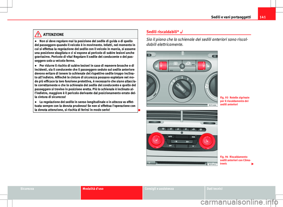 Seat Altea Freetrack 2013 Manuale del proprietario (in Italian) 141
Sedili e vani portaoggetti
ATTENZIONE
● Non si deve regolare mai la posizione del sedile di guida o di quello
del passeggero quando il veicolo è in movimento. Infatti, nel momento in
cui si eff Seat Altea Freetrack 2013 Manuale del proprietario (in Italian) 141
Sedili e vani portaoggetti
ATTENZIONE
● Non si deve regolare mai la posizione del sedile di guida o di quello
del passeggero quando il veicolo è in movimento. Infatti, nel momento in
cui si eff
