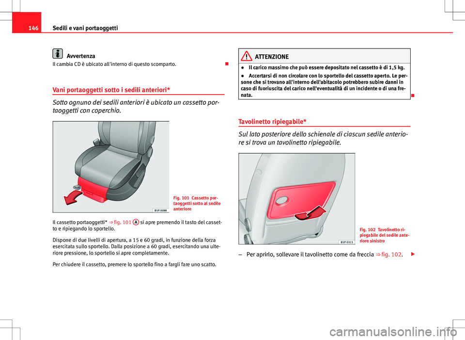Seat Altea Freetrack 2013 Manuale del proprietario (in Italian) 146Sedili e vani portaoggetti
Avvertenza
Il cambia CD è ubicato all'interno di questo scomparto.
Vani portaoggetti sotto i sedili anteriori*
Sotto ognuno dei sedili anteriori è ubicato un ca Seat Altea Freetrack 2013 Manuale del proprietario (in Italian) 146Sedili e vani portaoggetti
Avvertenza
Il cambia CD è ubicato all'interno di questo scomparto.
Vani portaoggetti sotto i sedili anteriori*
Sotto ognuno dei sedili anteriori è ubicato un ca