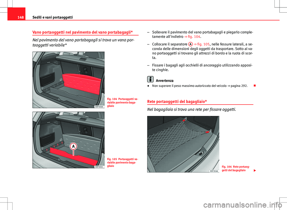 Seat Altea Freetrack 2013  Manuale del proprietario (in Italian) 148Sedili e vani portaoggetti
Vano portaoggetti nel pavimento del vano portabagagli*
Nel pavimento del vano portabagagli si trova un vano por-
taoggetti variabile*
Fig. 104 Portaoggetti va-
riabile pa