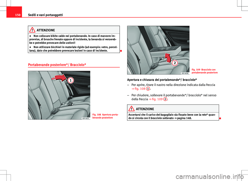 Seat Altea Freetrack 2013  Manuale del proprietario (in Italian) 150Sedili e vani portaoggetti
ATTENZIONE
● Non collocare bibite calde nei portabevande. In caso di manovre im-
provvise, di brusche frenate oppure di incidente, la bevanda si versereb-
be e potrebbe