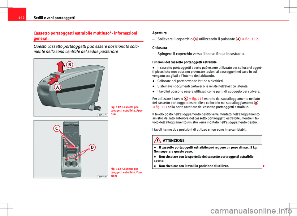 Seat Altea Freetrack 2013 Manuale del proprietario (in Italian) 152Sedili e vani portaoggetti
Cassetto portaoggetti estraibile multiuso*- informazioni
generali
Questo cassetto portaoggetti può essere posizionato sola-
mente nella zona centrale del sedile posterio Seat Altea Freetrack 2013 Manuale del proprietario (in Italian) 152Sedili e vani portaoggetti
Cassetto portaoggetti estraibile multiuso*- informazioni
generali
Questo cassetto portaoggetti può essere posizionato sola-
mente nella zona centrale del sedile posterio