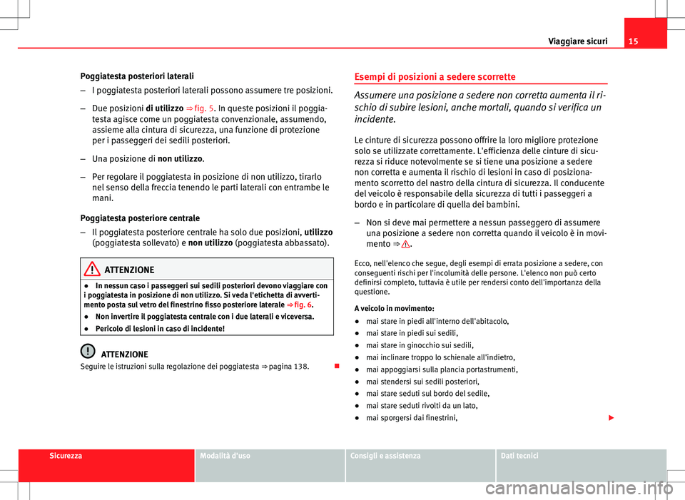 Seat Altea Freetrack 2013 Manuale del proprietario (in Italian) 15
Viaggiare sicuri
Poggiatesta posteriori laterali
– I poggiatesta posteriori laterali possono assumere tre posizioni.
– Due posizioni di utilizzo ⇒ fig. 5. In queste posizioni il poggia-
tes Seat Altea Freetrack 2013 Manuale del proprietario (in Italian) 15
Viaggiare sicuri
Poggiatesta posteriori laterali
– I poggiatesta posteriori laterali possono assumere tre posizioni.
– Due posizioni di utilizzo ⇒ fig. 5. In queste posizioni il poggia-
tes
