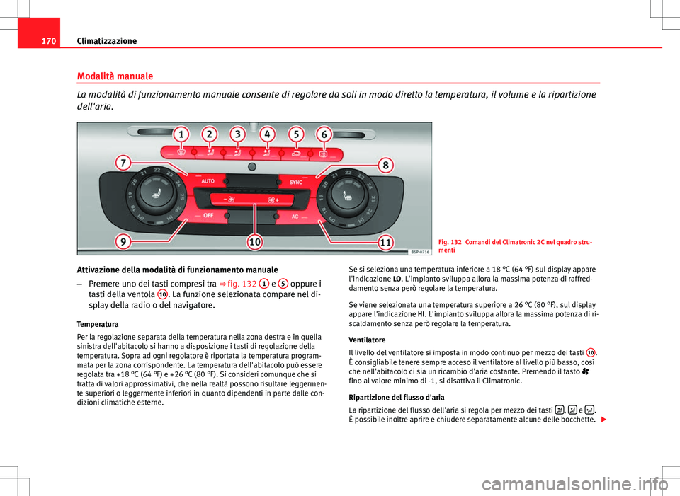 Seat Altea Freetrack 2013  Manuale del proprietario (in Italian) 170Climatizzazione
Modalità manuale
La modalità di funzionamento manuale consente di regolare da soli in modo diretto la temperatura, il volume e la ripartizione
dell'aria.
Fig. 132 Comandi del 