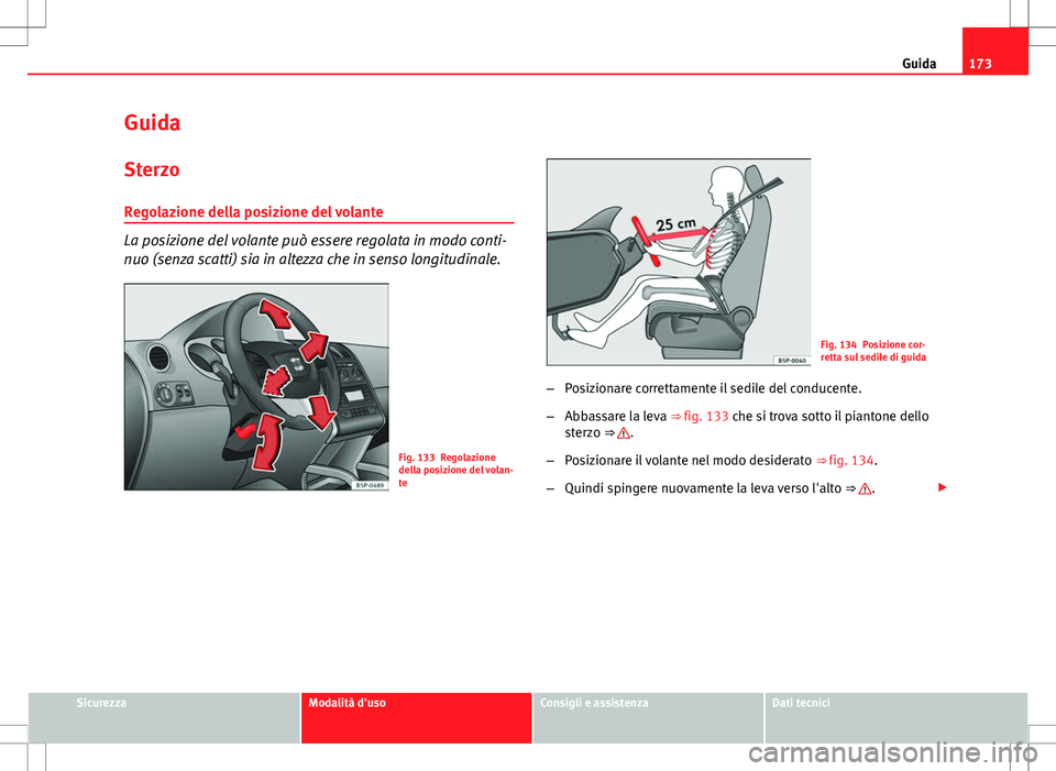 Seat Altea Freetrack 2013  Manuale del proprietario (in Italian) 173
Guida
Guida
Sterzo
Regolazione della posizione del volante
La posizione del volante può essere regolata in modo conti-
nuo (senza scatti) sia in altezza che in senso longitudinale.
Fig. 133 Regol