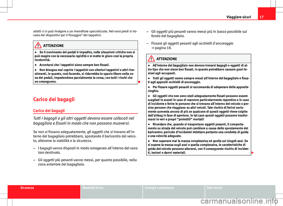 Seat Altea Freetrack 2013 Manuale del proprietario (in Italian) 17
Viaggiare sicuri
adatti ci si può rivolgere a un rivenditore specializzato. Nel vano piedi si tro-
vano dei dispositivi per il fissaggio* dei tappetini.
ATTENZIONE
● Se il movimento dei pedali Seat Altea Freetrack 2013 Manuale del proprietario (in Italian) 17
Viaggiare sicuri
adatti ci si può rivolgere a un rivenditore specializzato. Nel vano piedi si tro-
vano dei dispositivi per il fissaggio* dei tappetini.
ATTENZIONE
● Se il movimento dei pedali