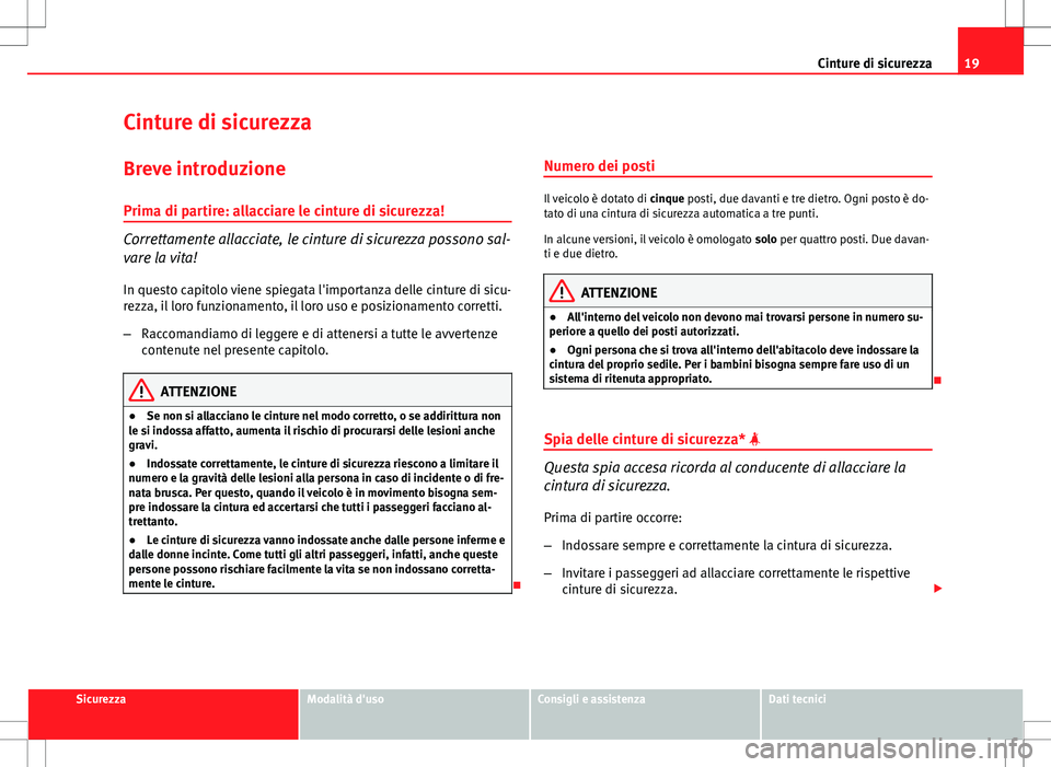 Seat Altea Freetrack 2013 Manuale del proprietario (in Italian) 19
Cinture di sicurezza
Cinture di sicurezza
Breve introduzione Prima di partire: allacciare le cinture di sicurezza!
Correttamente allacciate, le cinture di sicurezza possono sal-
vare la vita!
In qu Seat Altea Freetrack 2013 Manuale del proprietario (in Italian) 19
Cinture di sicurezza
Cinture di sicurezza
Breve introduzione Prima di partire: allacciare le cinture di sicurezza!
Correttamente allacciate, le cinture di sicurezza possono sal-
vare la vita!
In qu