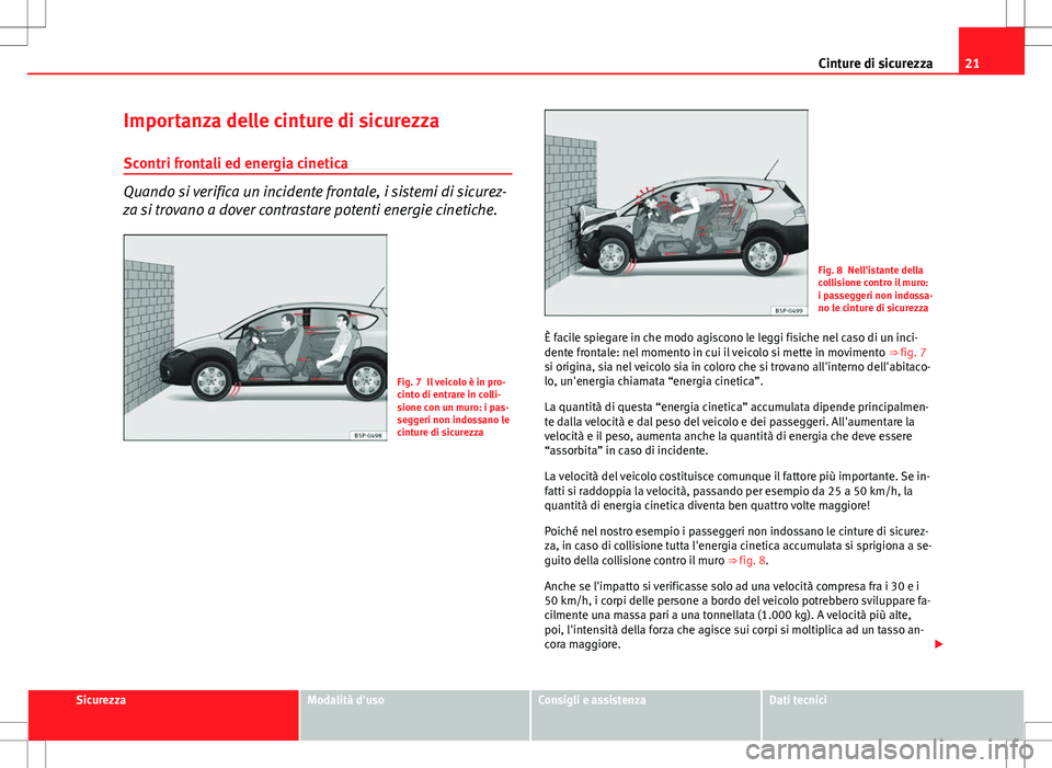 Seat Altea Freetrack 2013 Manuale del proprietario (in Italian) 21
Cinture di sicurezza
Importanza delle cinture di sicurezza
Scontri frontali ed energia cinetica
Quando si verifica un incidente frontale, i sistemi di sicurez-
za si trovano a dover contrastare pot Seat Altea Freetrack 2013 Manuale del proprietario (in Italian) 21
Cinture di sicurezza
Importanza delle cinture di sicurezza
Scontri frontali ed energia cinetica
Quando si verifica un incidente frontale, i sistemi di sicurez-
za si trovano a dover contrastare pot